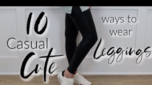 '10 Casual, Cute Ways to Wear Leggings | How to Elevate your Comfy Outfits'