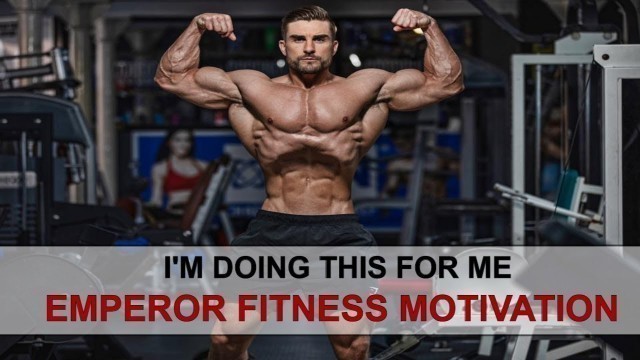 'I\'M DOING THIS FOR ME | Bodybuilding Motivation | EMPEROR OF FITNESS MOTIVATION 2020 |'