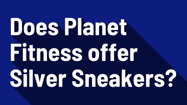 'Does Planet Fitness offer Silver Sneakers?'