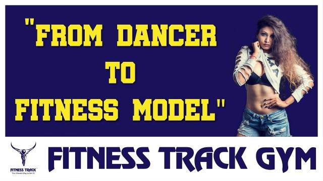 'Journey of a Dancer to Fitness Model | Fitness Track Gym'