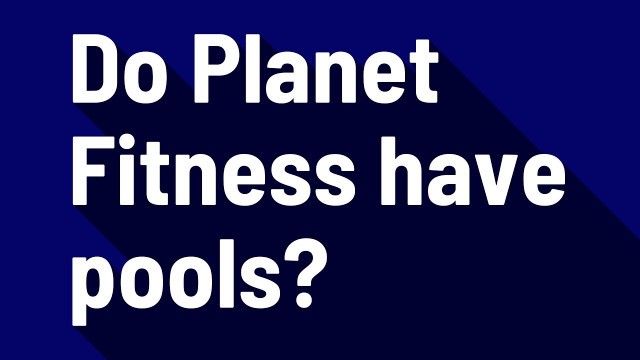 'Do Planet Fitness have pools?'