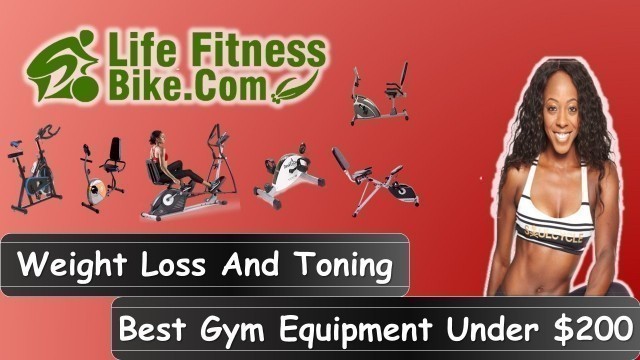 'Best gym equipment for weight loss and toning under $200 - Life Fitness Bike'