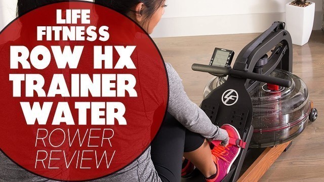 'Life Fitness Row HX Trainer Water Rower Review'