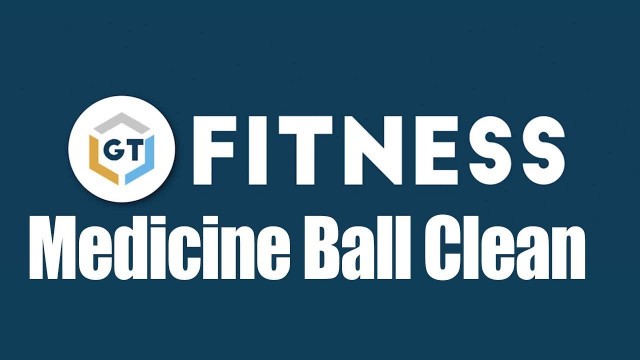 'GT Fitness Movement Video - Medicine Ball Clean'