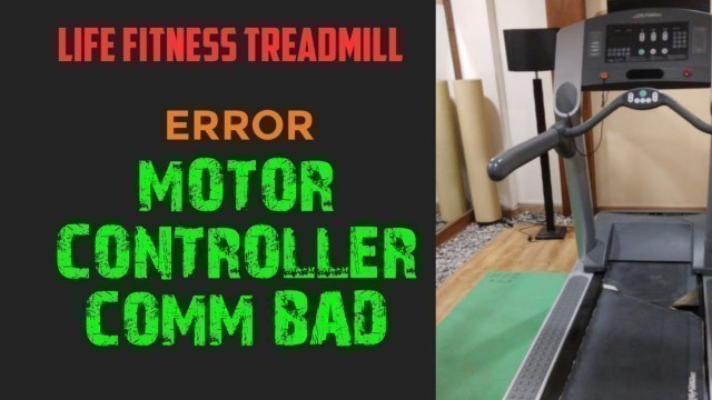 'life fitness treadmill 95T \"Notify maintenance Motor controller Comm bad\" solution.'