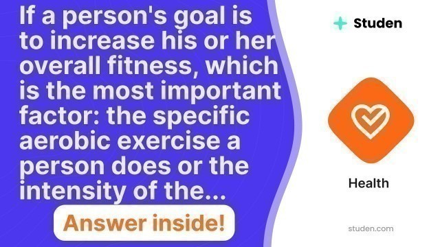 'If a person\'s goal is to increase his or her overall fitness, which is the most important factor'