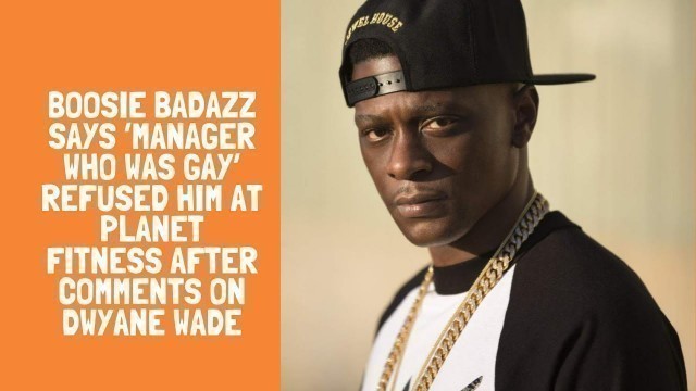 'Boosie Badazz Says ‘Manager Who Was Gay’ Refused Him at Planet Fitness After Comments on Dwyane Wade'