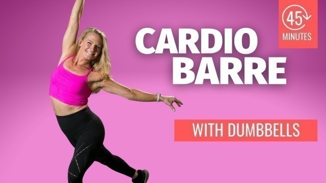 '45-Minute Cardio Barre Workout |  with Optional Dumbbells'