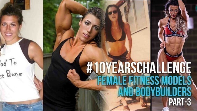 '#10YearsChallenge Female Fitness Models and Bodybuilders Transformations- Part 3'