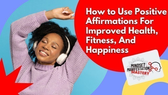 'How To Use Positive Affirmations For Improved Health, Fitness, And Happiness!'