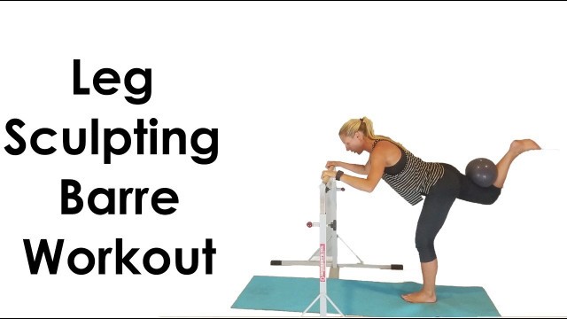 'LEG SCULPTING BARRE WORKOUT: (with MINI BALL)'