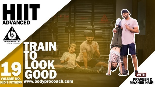 'Train To Look Good | Volume 19 || Kids fitness || HIIT Advanced | Praveen Nair | Maahek Nair'