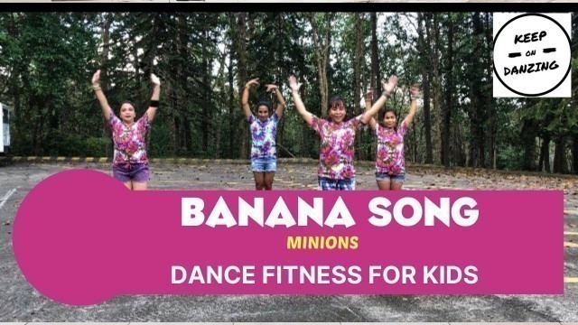 'MINION’S BANANA SONG |DANCE FITNESS FOR KIDS |KEEP ON DANZING'