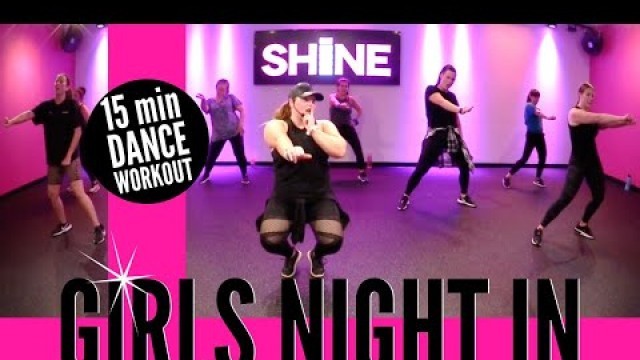 '15 Min \"GIRLS NIGHT\" Dance Workout || SHiNE DANCE FITNESS™'