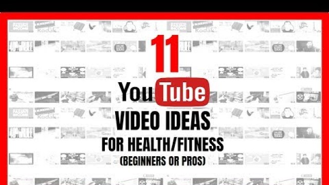 '11 YouTube Video Ideas for Health/Fitness (Beginners or Pros)'