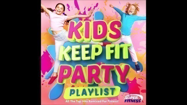 'Kids Keep Fit Party Playlist - All the Top Hits Remixed for Fitness!!'