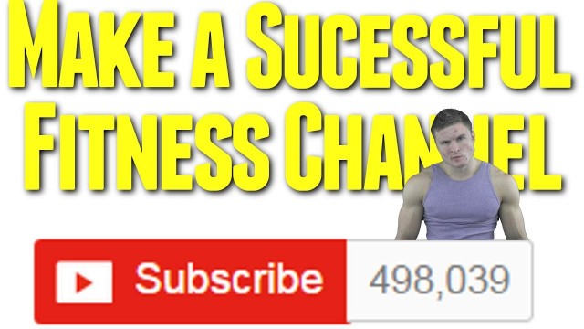 'How To Make a Successful Fitness Channel  (Tips Video)'